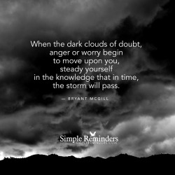 mysimplereminders:  “When the dark clouds of doubt, anger or