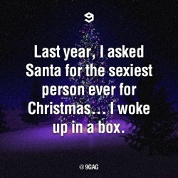 9gag:  This year I asked for the second sexiest person ever.