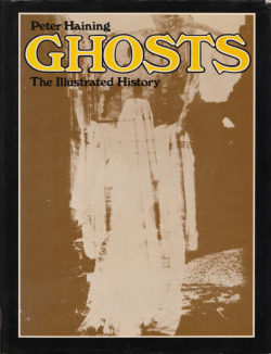 Ghosts: The Illustrated History, by Peter Haining (Sidgwick and