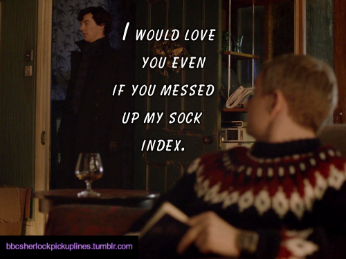 “I would love you even if you messed up my sock index.”