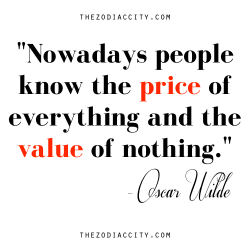 zodiaccity:  “Nowadays people know the price of everything
