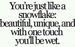 naughty-thoughts-all-day:  I knew my wife was a snow flake since