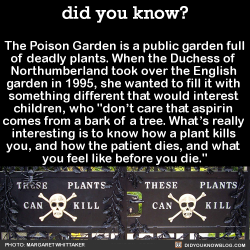 did-you-kno:  The Poison Garden is a public garden full of deadly