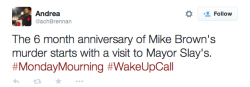 justice4mikebrown:February 9On the morning of the 6 month anniversary