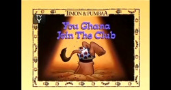 Yet another from Timon and Pumbaa. This time, it doesn’t involve