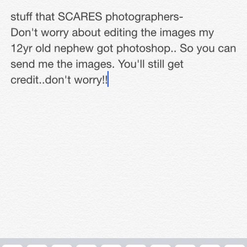 stuff that SCARES photographers- Don’t worry about editing the images my 12yr old nephew got photoshop.. So you can send me the images. You’ll still get credit..don’t worry!! #smh #ohhellno #photographer #thingsaphotographerhears #photos