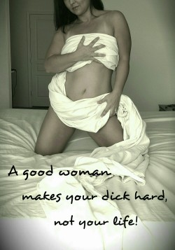 hotwifecpl8069:  A good woman makes your dick hard, not your