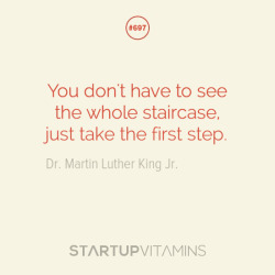 startupvitamins:“You don’t have to see the whole staircase,