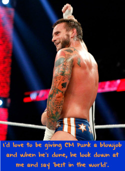 wrestlingssexconfessions:  I’d love to be giving CM Punk a