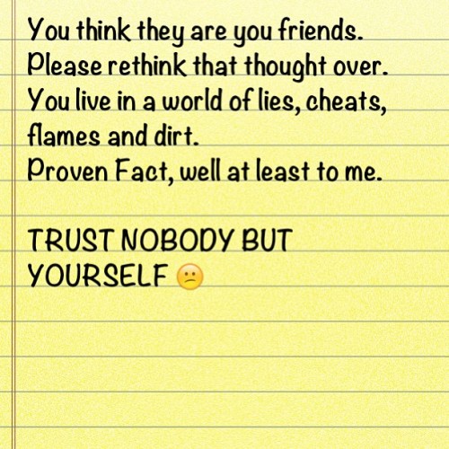 Feeling some hatred towards people today ðŸ˜‘ #fake #friends #who #act #real #new #friends #leave #quicker #than #most #true #proven #fact #trust #nobody #but #yourself