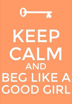 fear-and-loathing-in-latex:   Keep calm and beg like a good girl. 