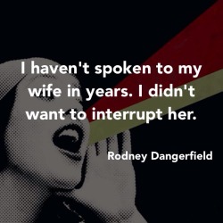 http://unote.co/n/ktmjH97hqmv/i-havent-spoken-my-wife-years-i-didnt-want-interrupt-her-rodney-dangerfield