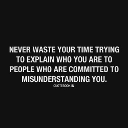 quotebook-in:  Never waste your time trying to explain who you