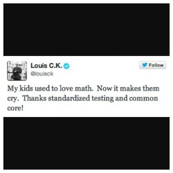 teachermisery:  Gotta love Louis CK! #commoncore #standardizedtesting