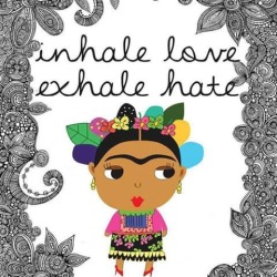 marytere42:  Inhale love  Exhale hate Frida Kahlo