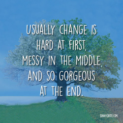 sunnyquote:“Usually change is hard at first, messy in the middle