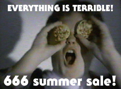 everythingisterrible:  The prices during our 666 Summer Sale