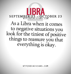 wtfzodiacsigns:  As a Libra when it comes to negative situations
