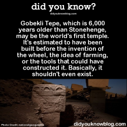 did-you-kno:  Gobekli Tepe, which is 6,000 years older than Stonehenge,