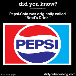 did-you-kno:  Pepsi-Cola was originally called “Brad’s Drink.”