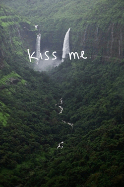 No waterfall I won’t kiss you…