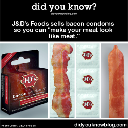 did-you-kno:  J&D’s Foods sells bacon condoms so you can