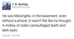 quietpinetrees:“He saw MissingNo. in the basement, even without