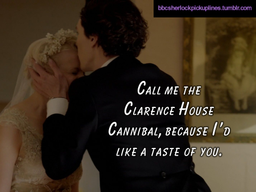 “Call me the Clarence House Cannibal, because I’d like a taste of you.”