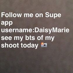 @supeapp get exclusive views of my shoot today. Username:DaisyMarie
