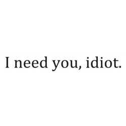 I need u en We Heart It. http://weheartit.com/entry/80520724/via/bitchesitsmine