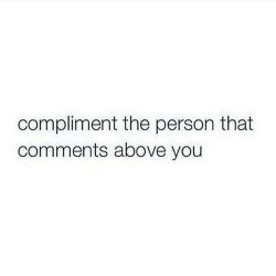 Brighten someone’s day! Compliment the person above you!