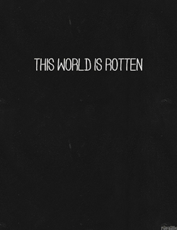 touhhka:  "This world is rotten, and those who are making it