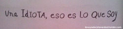 todisappe4r:  tevoyadecirlaverdad:  Nada mas que eso, una idiota