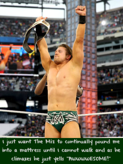 wwewrestlingsexconfessions:  I just want The Miz to continually