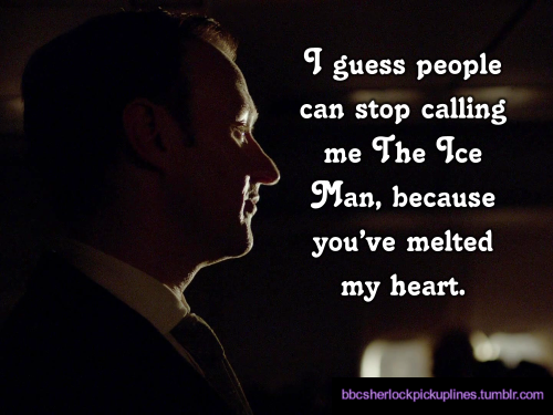 “I guess people can stop calling me The Ice Man, because you’ve melted my heart.”