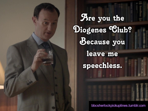 bbcsherlockpickuplines:  â€œAre you the Diogenes Club? Because you leave me speechless.â€ 