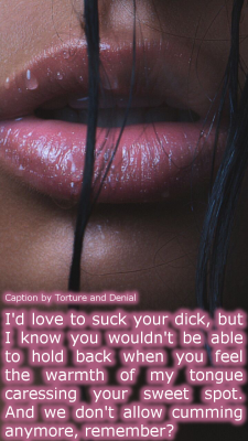tortureanddenial:  Yes, I’d love to suck your dick, but I know