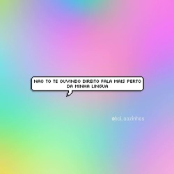balaozinhos:  Fala mais perto.