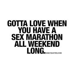 kinkyquotes:  Gotta love when you have a #sexmarathon all #weekend