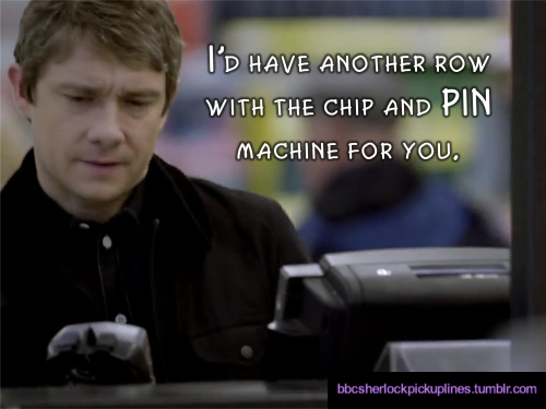 “I’d have another row with the chip and PIN machine for you.” Submitted by anonymous.