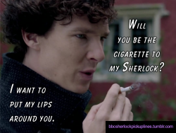 â€œWill you be the cigarette to my Sherlock? I want to put