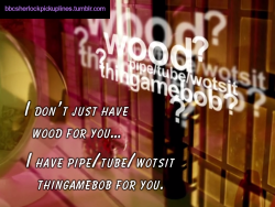 “I don’t just have wood for you… I have pipe/tube/wotsit