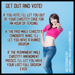 malechastitycaptions:  Get out and vote!If you vote, I’ll let