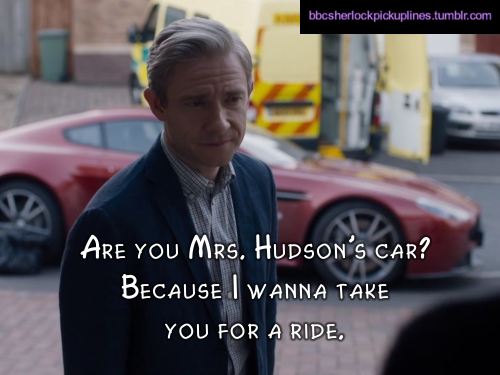 â€œAre you Mrs. Hudsonâ€™s car? Because I wanna take you for a ride.â€