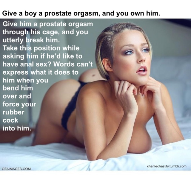 Give a boy a prostate orgasm, and you own him.Give him a prostate