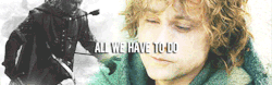 m-irkwood:  Lotr Meme: Six Quotes [5/6] (x) All we have to do