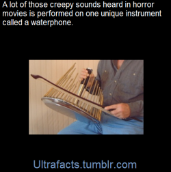 ultrafacts:  An instrument called the waterphone makes a smooth,