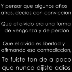 Y pensar que algunos años atrás decías con convicción  Que