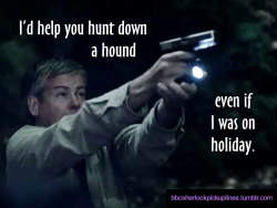 “I’d help you hunt down a hound even if I was on