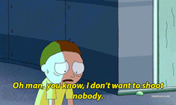 channing-your-tatum:  Just keep shooting Morty, you have no idea